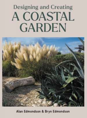 Designing and Creating a Coastal Garden de Alan Edmondson