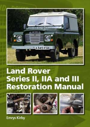 Land Rover Series II, Iia and III Restoration Manual de Emrys Kirby