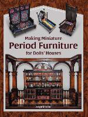 Making Miniature Period Furniture for Dolls' Houses de Angela Law