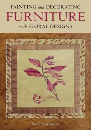 Painting and Decorating Furniture with Floral Designs de Sarah Sherrington