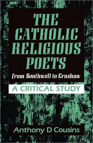 Catholic Religious Poets: From Southwell to Crawshaw de Anthony D. Cousins