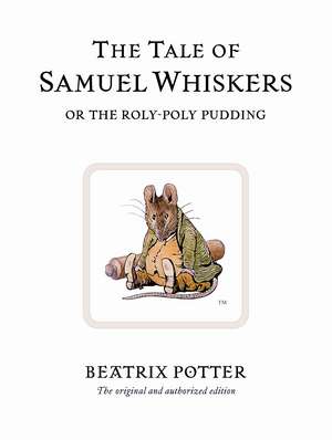 The Tale of Samuel Whiskers or the Roly-Poly Pudding: The original and authorized edition de Beatrix Potter