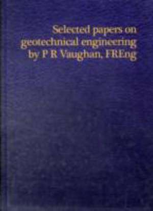 Selected papers on geotechnical engineering by P R Vaughan, FREng de P Vaughan