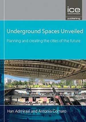 Underground Spaces Unveiled – Planning and creating the cities of the future de Han Admiraal