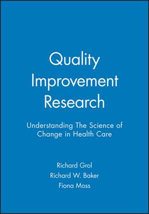 Quality Improvement Research – Understanding the Science of Change in Health Care de Grol