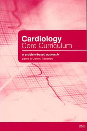 Cardiology Core Curriculum: A Problem Based Approa ch de J Rutherford