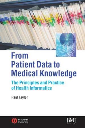 From Patient Data to Medical Knowledge – The Principles and Practice of Health Informatics de Taylor