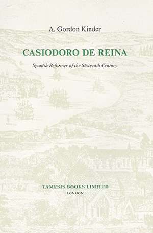 Casiodoro de Reina – Spanish Reformer of the Sixteenth Century de A. Gordon Kinder