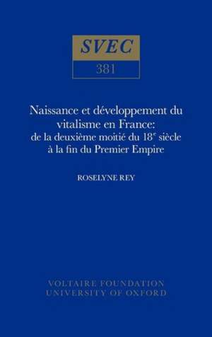 Naissance et développement du vitalisme en France de la deuxième moitié du XVIIIe siècle à la fin du Premier Empire de Roselyne Rey