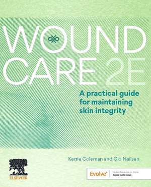 Wound Care: A Practical Guide for Maintaining Skin Integrity 2E de Kerrie Coleman