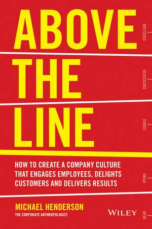 Above the Line – How to Create a Company Culture That Engages Employees, Delights Customers and Delivers Results de M Henderson