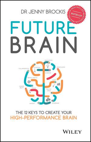 Future Brain – The 12 Keys to Create your High– Performance Brain de J Brockis