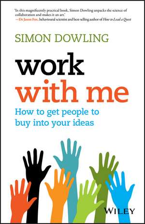 Work with Me: How to Get People to Buy into Your Ideas de Simon Dowling