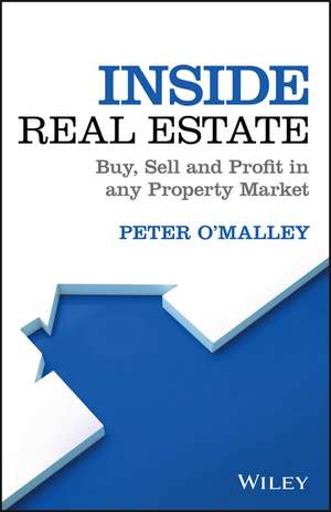 Inside Real Estate: Buy, Sell and Profit in any Property Market de Peter O′Malley