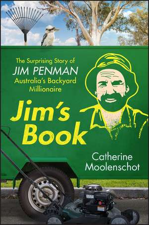 Jim′s Book: The Surprising Story of Jim Penman – Australia′s Backyard Millionaire de Catherine Moolenschot