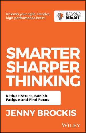 Smarter, Sharper Thinking: Reduce Stress, Banish Fatigue and Find Focus de Jenny Brockis