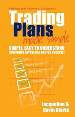 Trading Plans Made Simple: A Beginner's Guide to Planning for Trading Success de Jacqueline Clarke