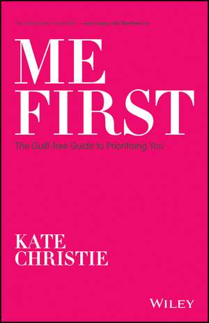 Me First – The guilt–free guide to prioritising you de K Christie