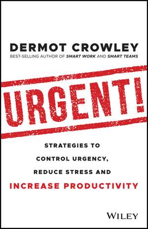 Urgent!: Strategies to Control Urgency, Reduce Stress and Increase Productivity de Dermot Crowley