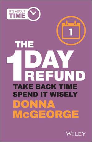 The 1 Day Refund – Take Back Time, Spend it Wisely de D McGeorge