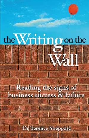 The Writing on the Wall – Reading the Signs of Business Success and Failure de T Sheppard