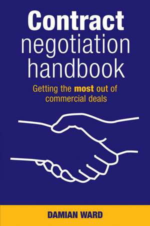 Contract Negotiation Handbook – Getting the Most Out of Commercial Deals de D Ward