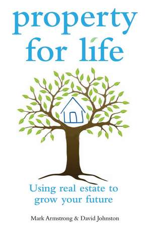 Property for Life – Using Property to Plan Your Financial Future de M Armstrong