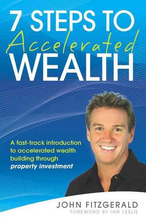 7 Steps to Accelerated Wealth: A Fast–track Introduction to Accelerated Wealth Building Through Property Investment de John L. Fitzgerald