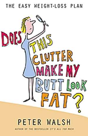 Does This Clutter Make My Butt Look Fat de Peter Walsh