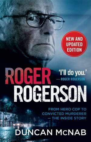 Roger Rogerson: From hero cop to convicted murderer – The inside story de Duncan McNab