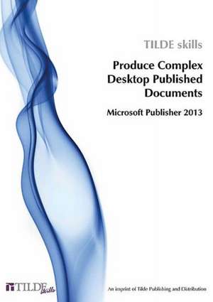 Produce Complex Desktop Published Documents: Microsoft Publisher 2013 de Tilde Skills