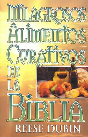 Milagrosos Alimentos Curativos de La Biblia de Reese P. Dubin