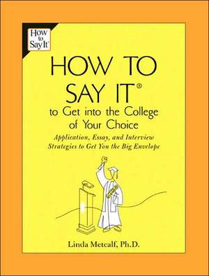 How to Say It to Get Into the College of Your Choice: Application, Essay, and Interview Strategies to Get You the Big Envelope de Linda Metcalf