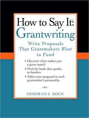 How to Say It: Write Proposals That Grantmakers Want to Fund de Deborah S. Koch