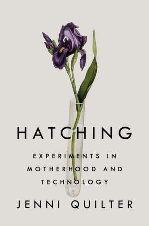 Hatching: Experiments in Motherhood and Technology de Jenni Quilter