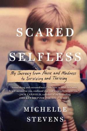 Scared Selfless: My Journey from Abuse and Madness to Surviving & Thriving de Michelle Stevens