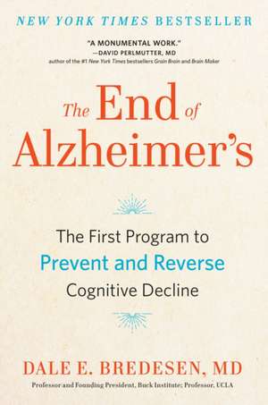 The End of Alzheimer's: The First Program to Prevent and Reverse Cognitive Decline de Dale Bredesen