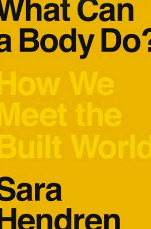 What Can a Body Do?: How We Meet the Built World de Sara Hendren