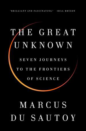 The Great Unknown: Seven Journeys to the Frontiers of Science de Marcus Du Sautoy