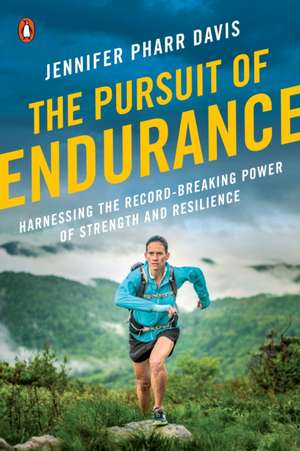 The Pursuit of Endurance: Harnessing the Record-Breaking Power of Strength and Resilience de Jennifer Pharr Davis