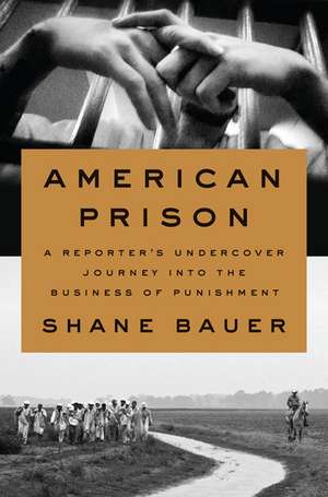 American Prison: A Reporter's Undercover Journey Into the Business of Punishment de Shane Bauer