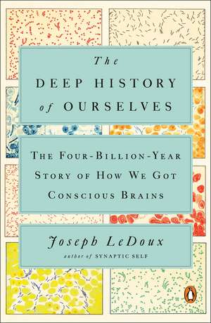 The Deep History of Ourselves: The Four-Billion Year Story of How We Got Conscious Brains de Joseph LeDoux