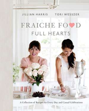 Fraiche Food, Full Hearts: A Collection of Recipes for Every Day and Casual Celebrations de Jillian Harris