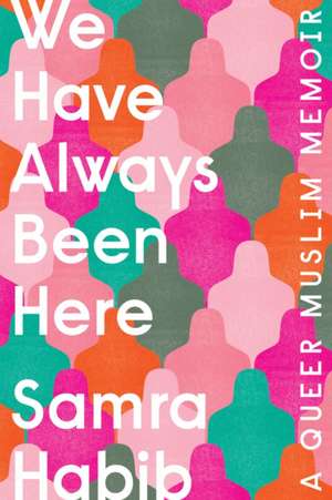 We Have Always Been Here: A Queer Muslim Memoir de Samra Habib