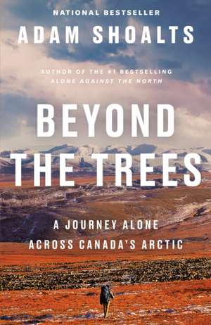 Beyond the Trees: A Journey Alone Across Canada's Arctic de Adam Shoalts