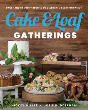 Cake & Loaf Gatherings: Sweet and Savoury Recipes to Celebrate Every Occasion de Nickey Miller