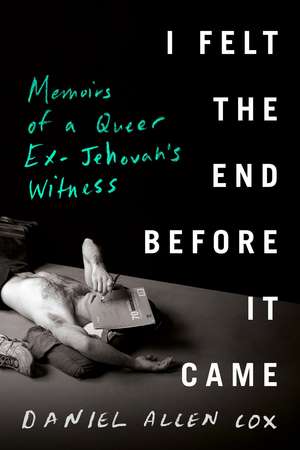 I Felt the End Before It Came: Memoirs of a Queer Ex-Jehovah's Witness de Daniel Allen Cox