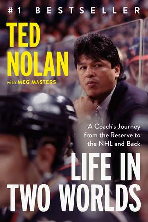 Life in Two Worlds: A Coach's Journey from the Reserve to the NHL and Back de Ted Nolan