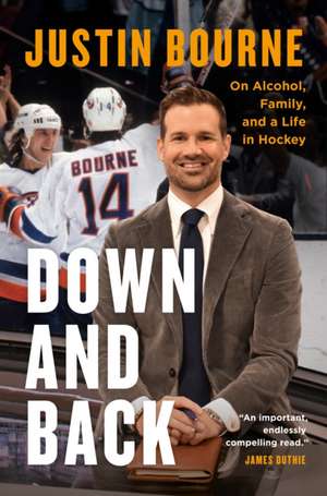 Down and Back: On Alcohol, Family, and a Life in Hockey de Justin Bourne