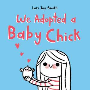 We Adopted a Baby Chick de Lori Joy Smith